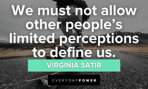 “We must not allow other people's limited perceptions to define us.” – Virginia Satir inspirational Teen Quotes
