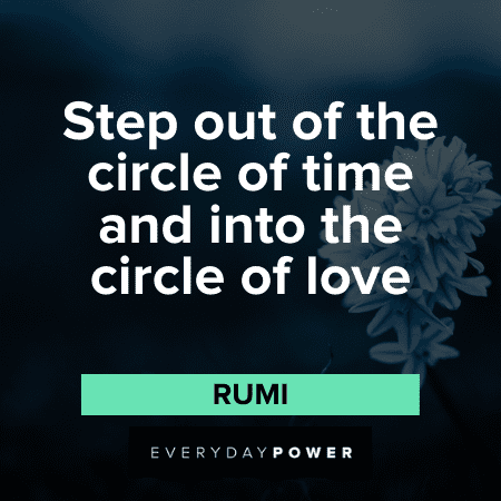 Step out of the circle of time and into the circle of love. - Rumi Spiritual Quotes about love