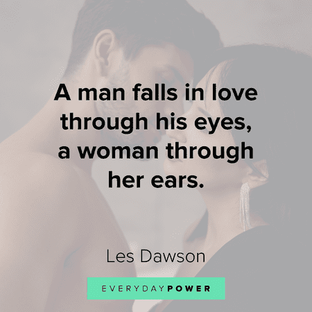 "A man falls in love through his eyes, a woman through her ears." - Les Dawson Deep love quotes about falling in love