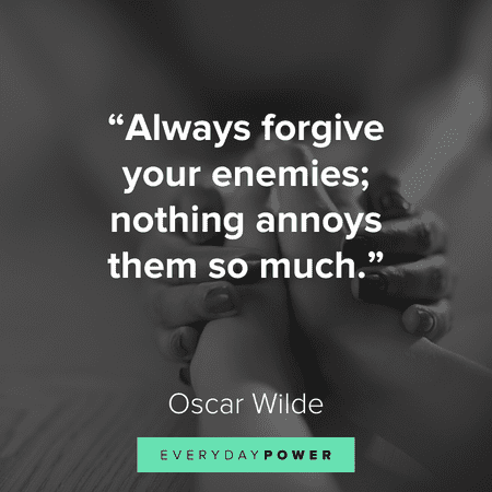 “Always forgive your enemies; nothing annoys them so much.” - Oscar Wilde Heart touching quotes about forgiveness