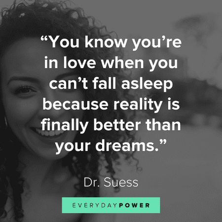 “You know you’re in love when you can’t fall asleep because reality is finally better than your dreams.”- Dr. Suess Heart touching quotes about love