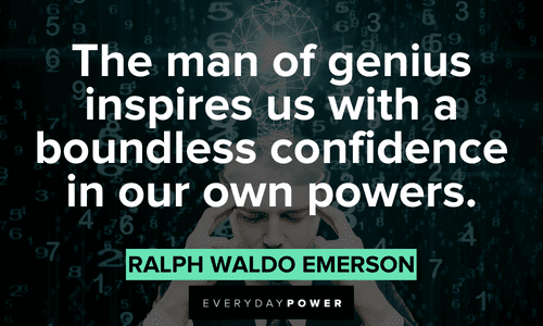 “The man of genius inspires us with a boundless confidence in our own powers.” - Ralph Waldo Emerson Know your worth quotes about self confidence