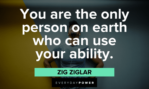 "You are the only person on earth who can use your ability." - Zig Ziglar Know your worth quotes about your ability