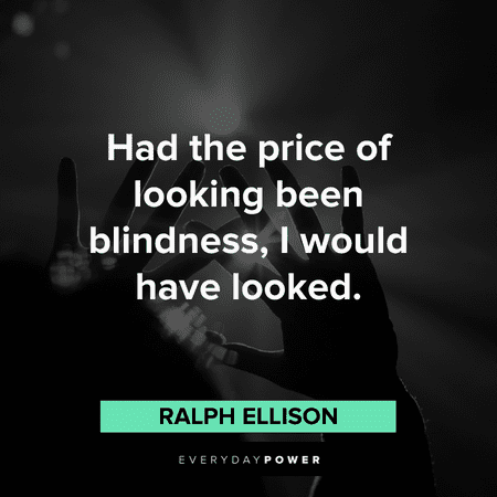 "Had the price of looking been blindness, I would have looked." - Ralph Ellison sayings and Motivational quotes of the day