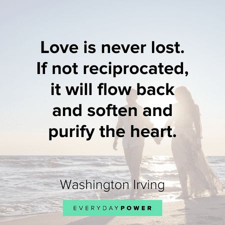 “Love is never lost. If not reciprocated, it will flow back and soften and purify the heart.” - Washington Irving Breakup Quotes about lost love