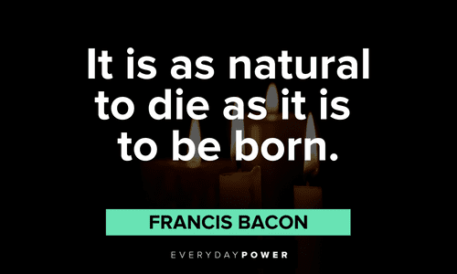 "It is as natural to die as it is to be born." – Francis Bacon life and Death Quotes