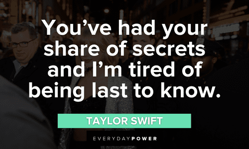 “You’ve had your share of secrets and I’m tired of being last to know.” - Taylor Swift I’m tired quotes about secrets