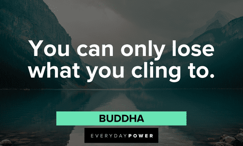 "You can only lose what you cling to."— Buddha quotes on life lessons about lose