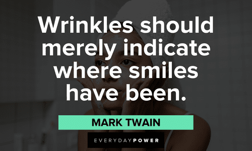 “Wrinkles should merely indicate where smiles have been.” – Mark Twain skincare quotes about wrinkles