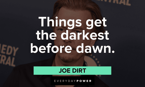 "Things get the darkest before dawn." – Joe Dirt short inspirational Joe Dirt quotes