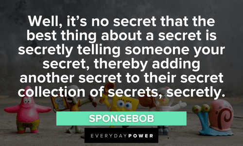 "Well, it's no secret that the best thing about a secret is secretly telling someone your secret, thereby adding another secret to their secret collection of secrets, secretly." - SpongeBob best SpongeBob Quotes